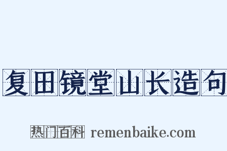 复田镜堂山长造句是什么意思的图片
